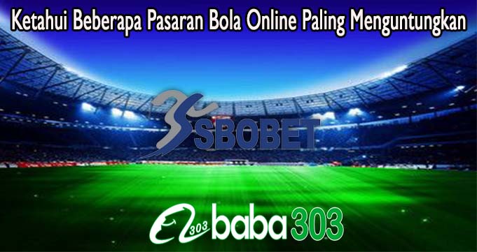 Ketahui Beberapa Pasaran Bola Online Paling Menguntungkan